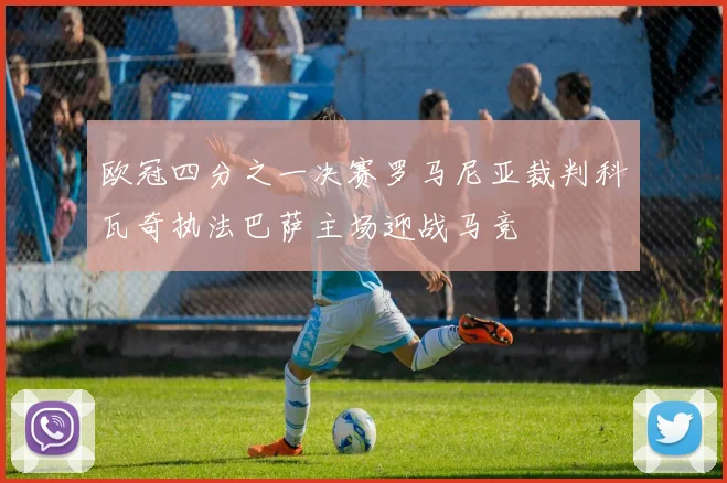 欧冠四分之一决赛罗马尼亚裁判科瓦奇执法巴萨主场迎战马竞