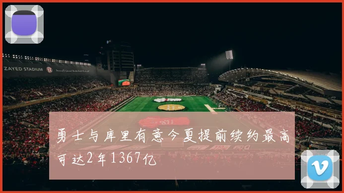 勇士与库里有意今夏提前续约最高可达2年1367亿